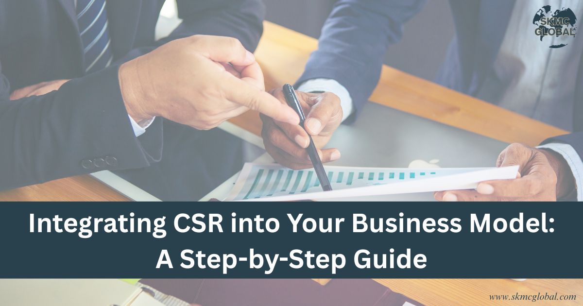 Integrating CSR into Your Business Model:A Step-by-Step Guide