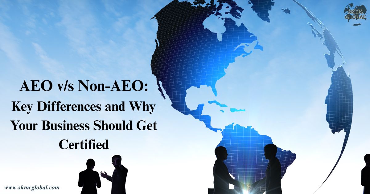 AEO v/s Non-AEO: Key Differences and Why Your Business Should Get Certified
