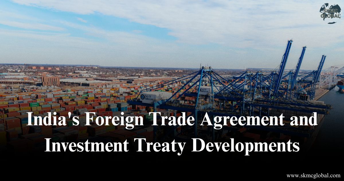 India's Foreign Trade Agreement and Investment Treaty Developments in 2025: What Business Should Know