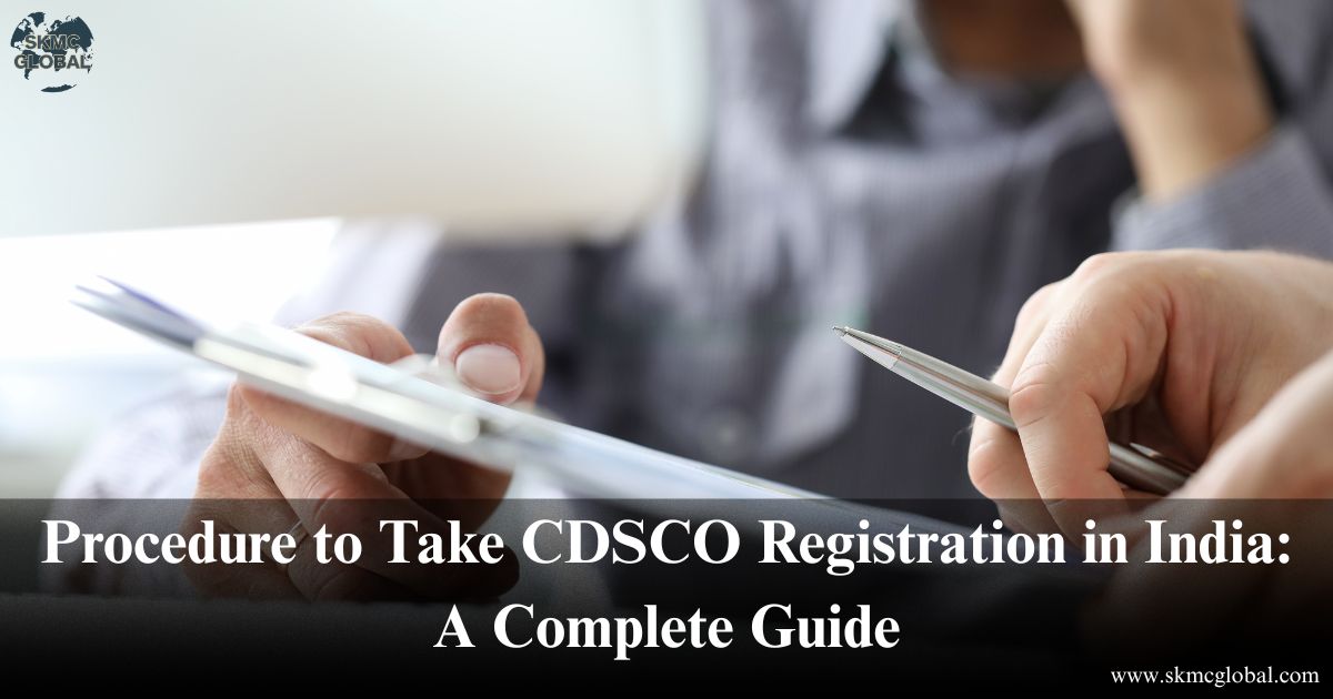 Procedure to Take CDSCO Registration in India: A Complete Guide