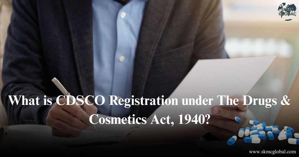 What is CDSCO Registration under The Drugs & Cosmetics Act, 1940?