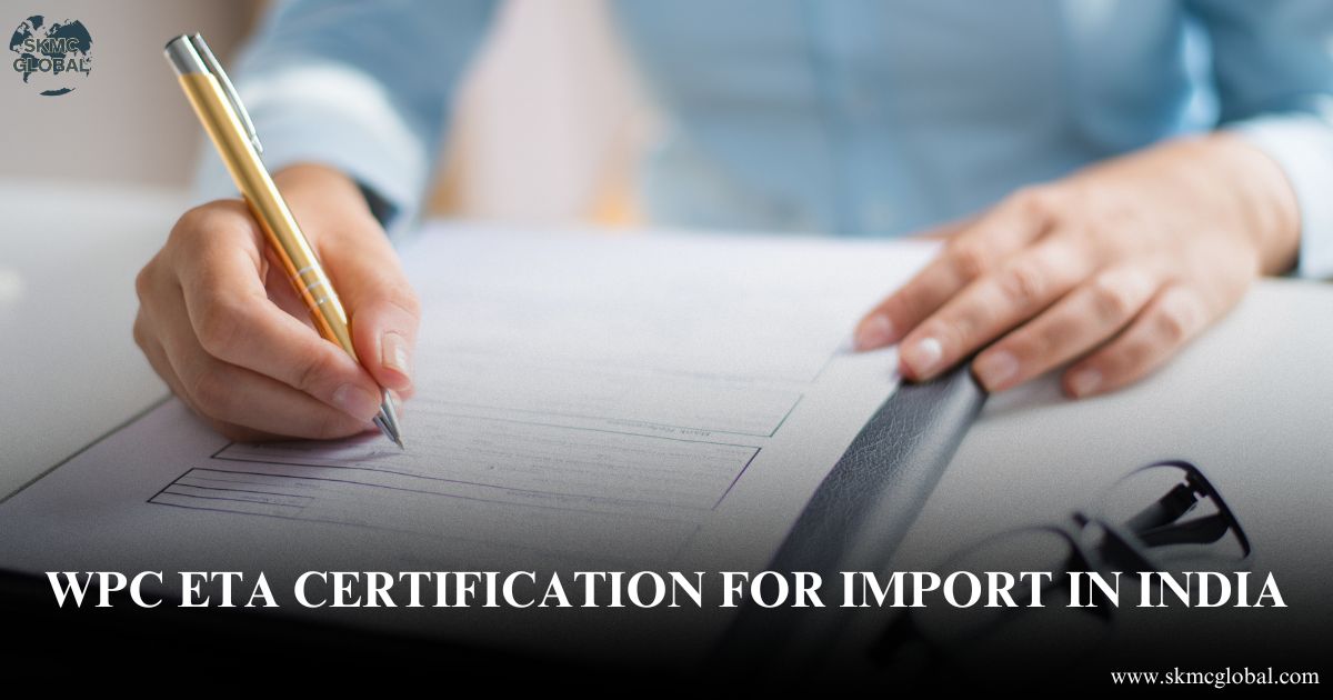 All you need to know about WPC ETA certification for import in india