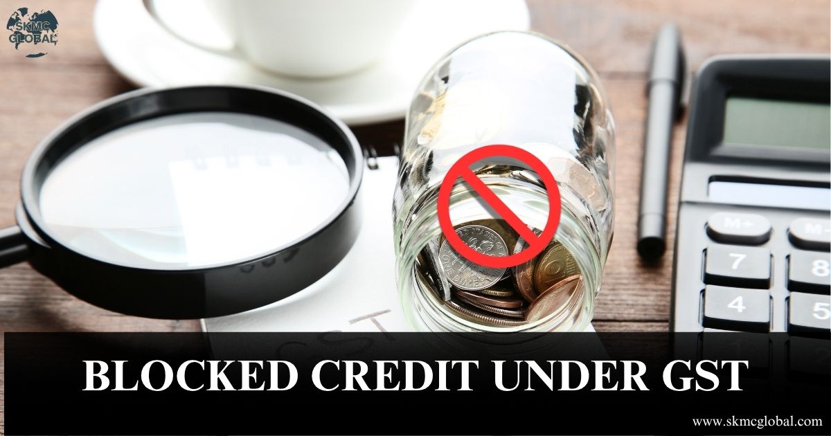 Blocked Credit under GST: Interpretation of Section 17(5) of the CGST Act