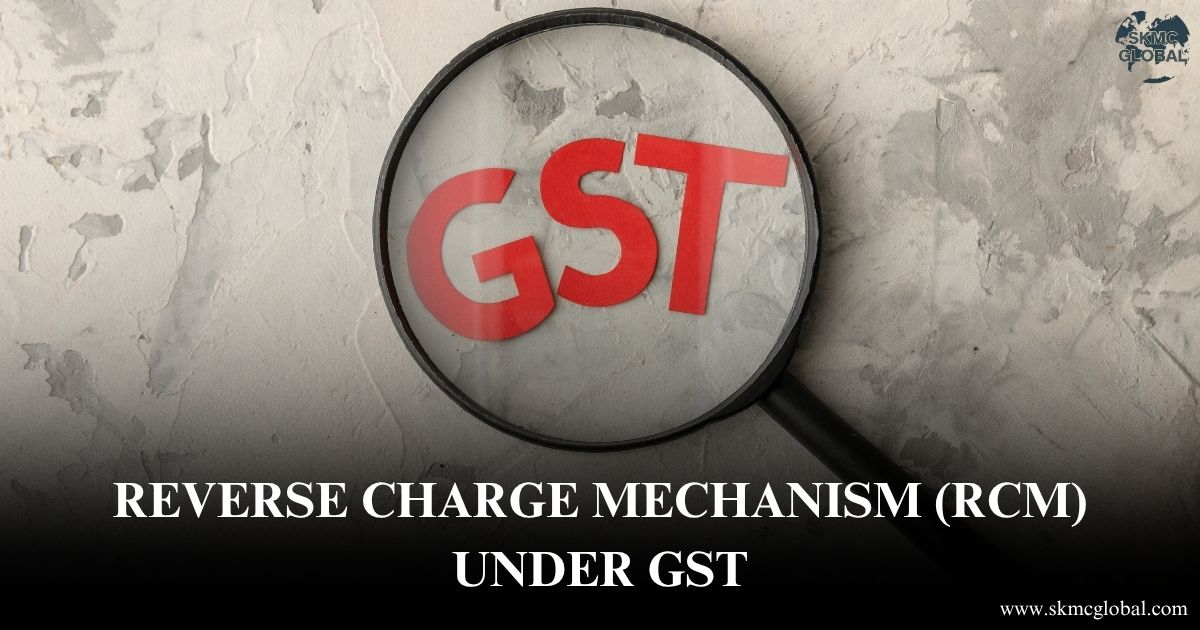 Reverse Charge Mechanism (RCM) Under GST: A Complete Guide