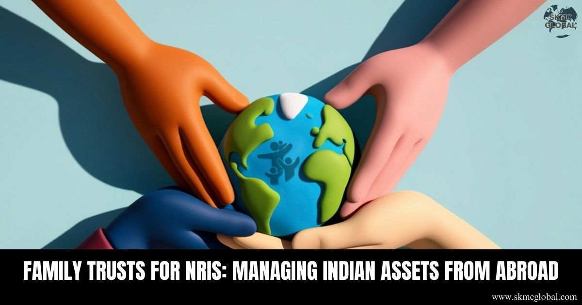 Family Trusts for NRIs- Managing Indian Assets from Abroad