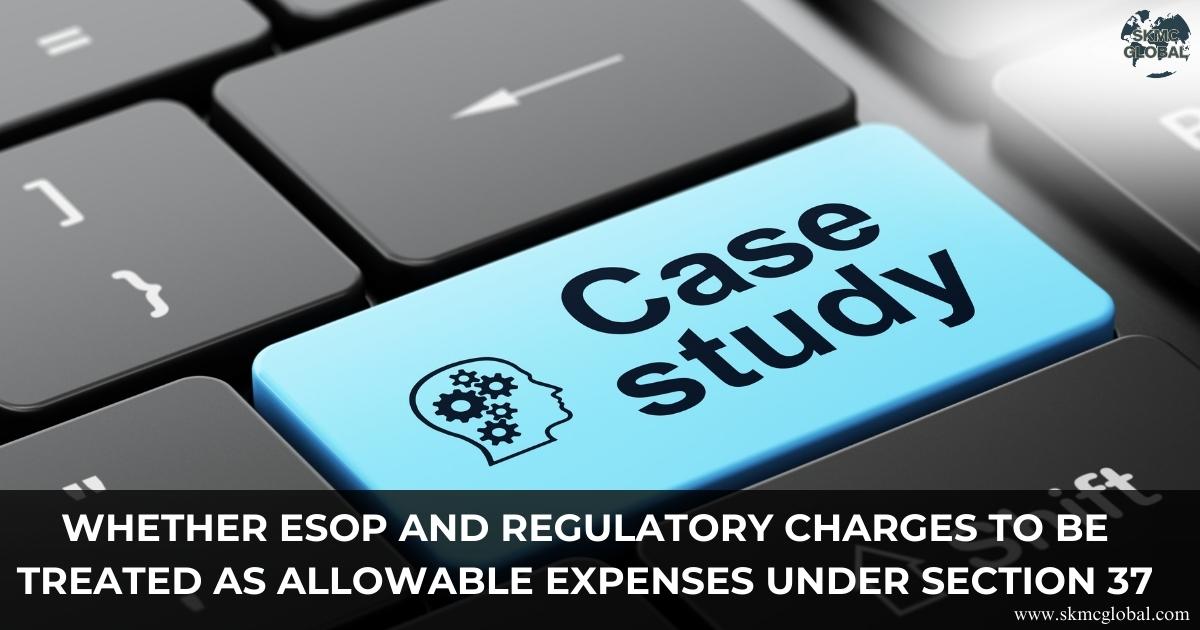 Whether ESOP and regulatory charges to be treated as allowable expenses under section 37?