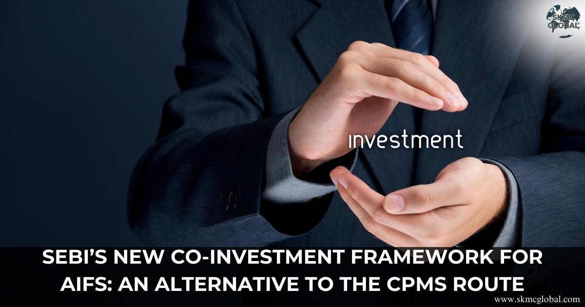 SEBI’s New Co-Investment Framework for AIFs: An Alternative to the CPMS Route