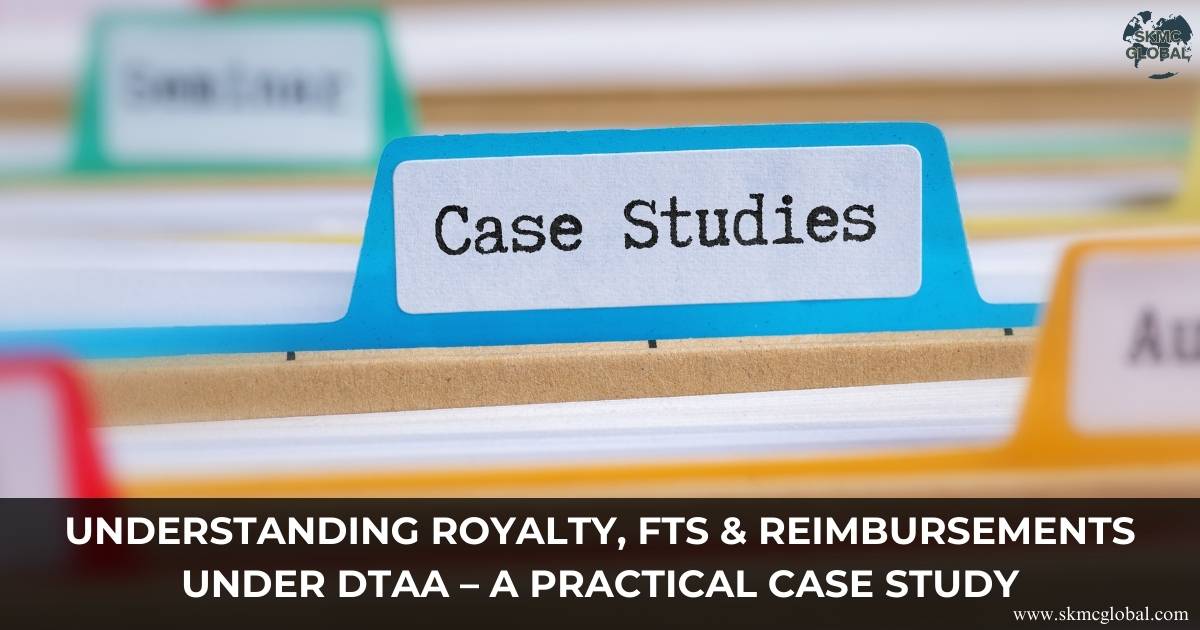 Understanding Royalty, FTS & Reimbursements under DTAA – A Practical Case Study