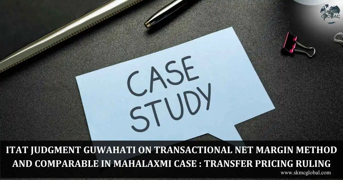 ITAT Judgment Guwahati on Transactional Net Margin Method and comparable in Mahalaxmi case : Transfer Pricing Ruling