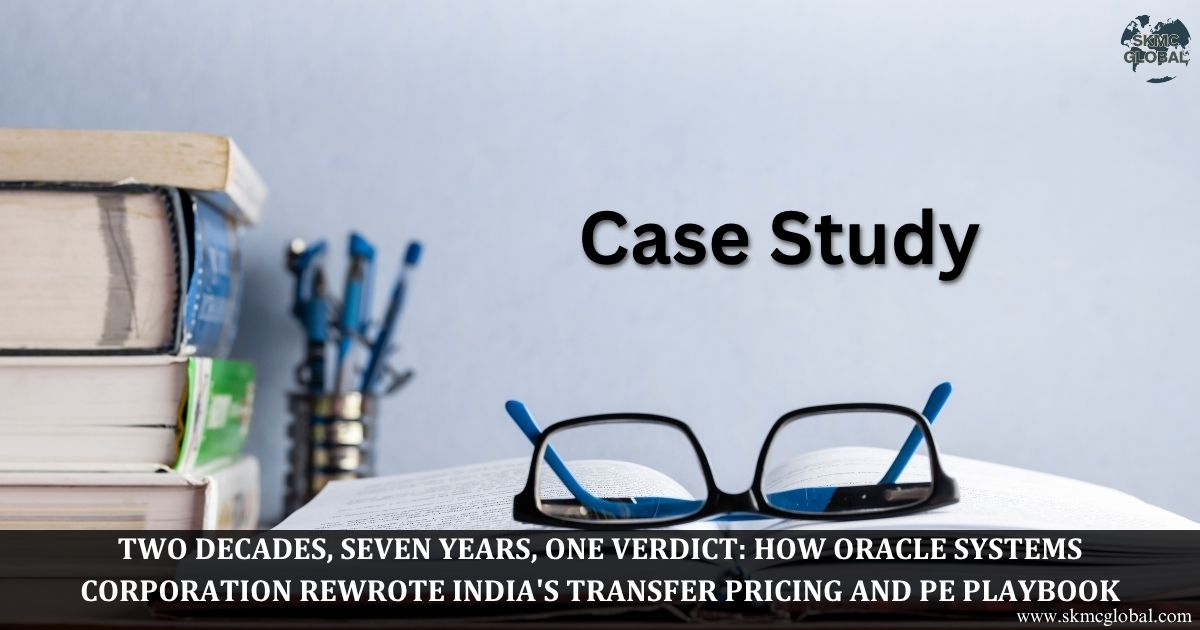 Two Decades, Seven Years, One Verdict: How Oracle Systems Corporation Rewrote India's Transfer Pricing and PE Playbook