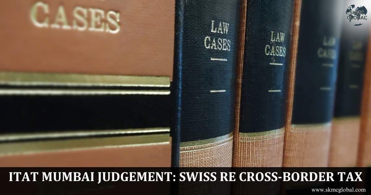 ITAT Mumbai Ruling in Swiss Re Asia Pte Ltd: Taxation of Cross-Border Reinsurance under India Singapore DTAA