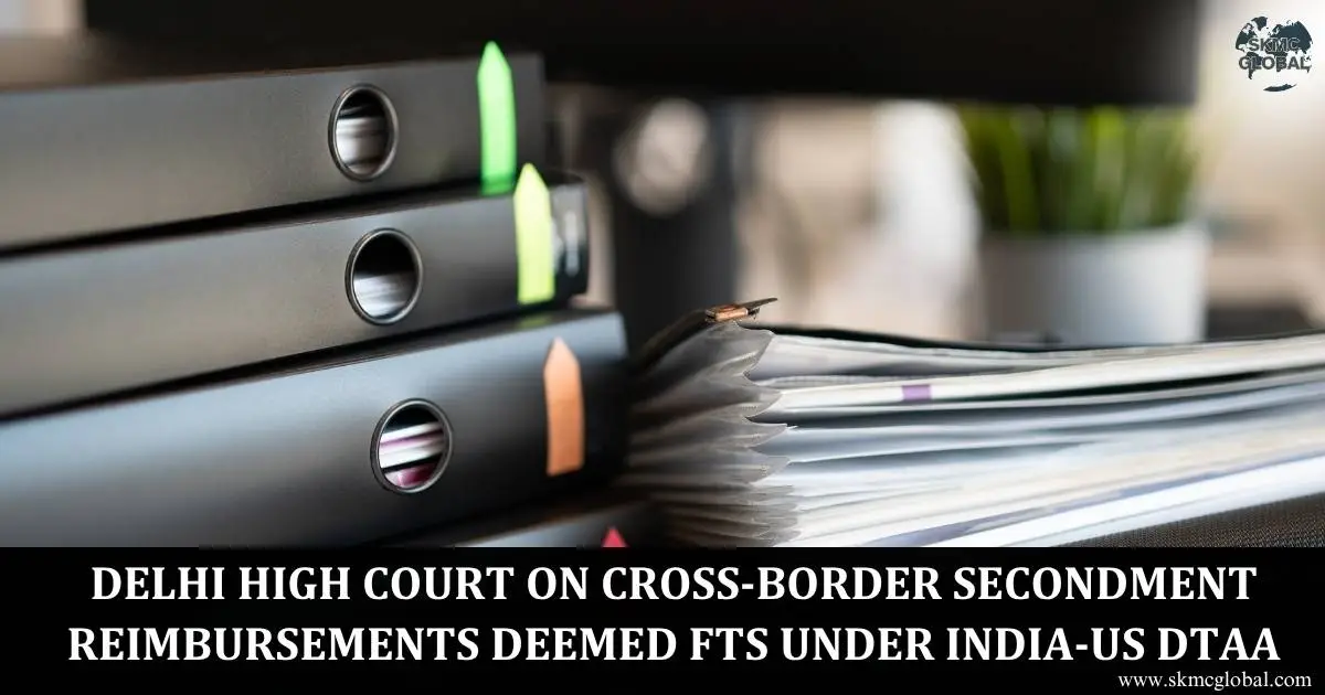 Delhi High Court on Cross-Border Secondment Reimbursements Deemed FTS Under India-US DTAA