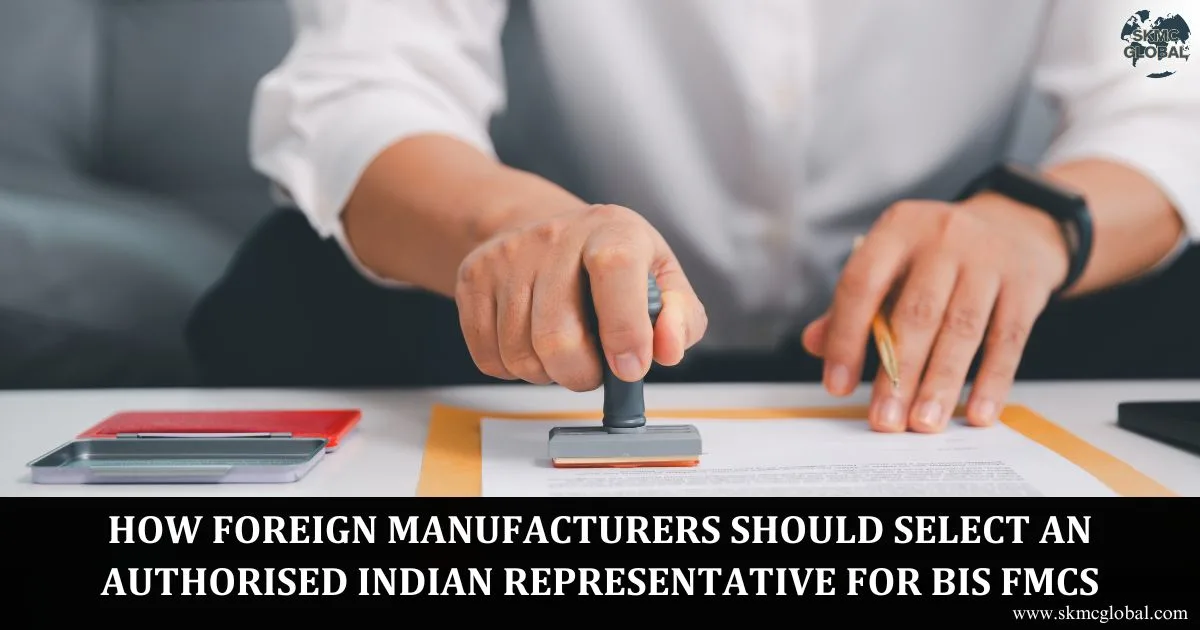 How Foreign Manufacturers Should Select an Authorised Indian Representative for BIS FMCS
