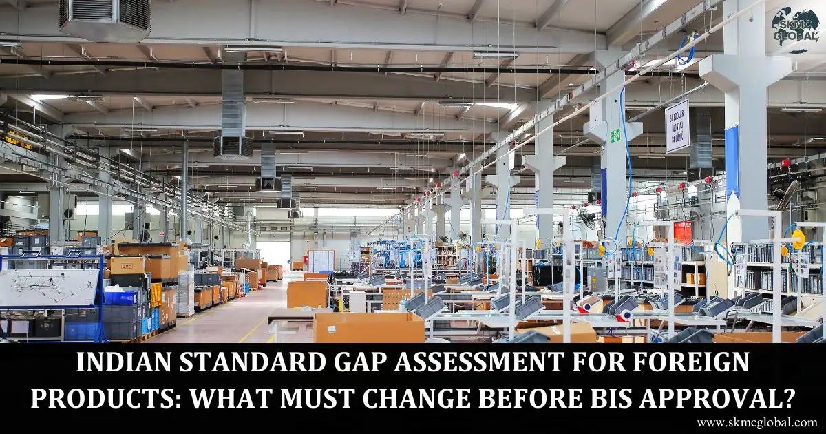 Indian Standard Gap Assessment for Foreign Products: What Must Change Before BIS Approval?