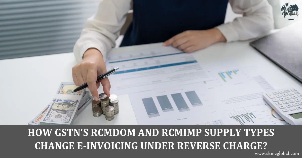  RCMDOM & RCMIMP: New E-Invoicing Supply Types Under RCM